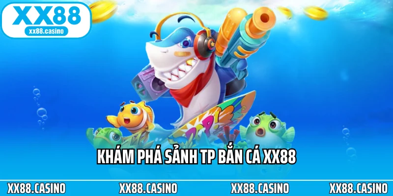 Khám phá sảnh TP bắn cá XX88