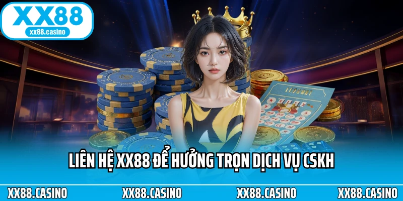 Liên hệ XX88 để hưởng trọn dịch vụ CSKH