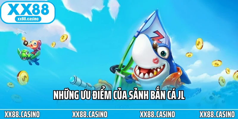 Những ưu điểm của sảnh bắn cá JL Những ưu điểm của sảnh bắn cá JL