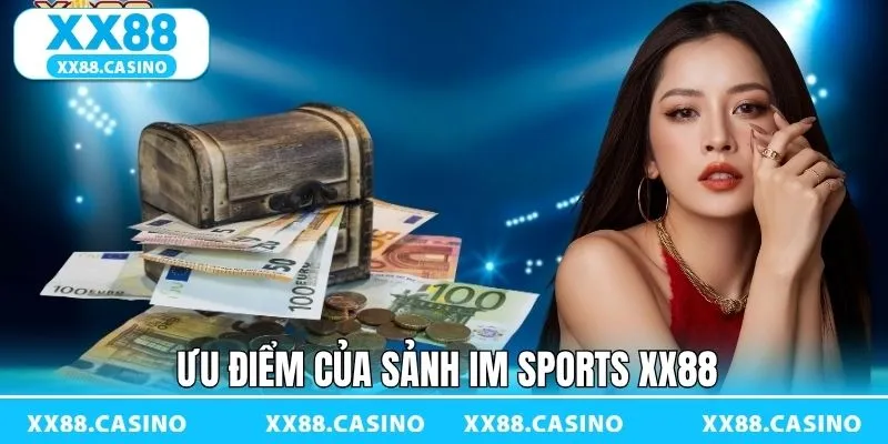 Một số ưu điểm mà sảnh IM Sports lại yêu thích